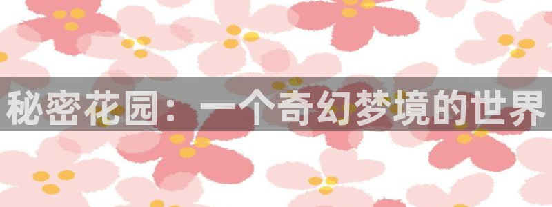 www.汗汗漫画com：秘密花园：一个奇幻梦境的世界