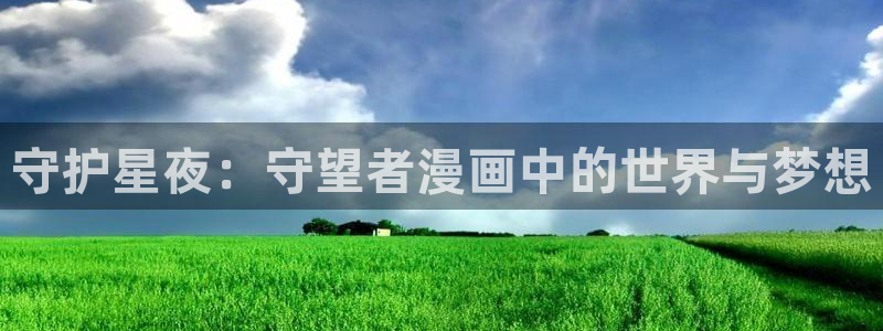 汗汗漫画：守护星夜：守望者漫画中的世界与梦想