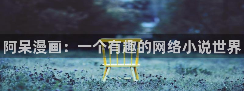 羞羞漫画歪歪汗汗漫画av：阿呆漫画：一个有趣的网络小说世界