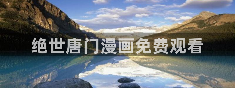 汗汗漫画免费阅读无限下拉式：绝世唐门漫画免费观看